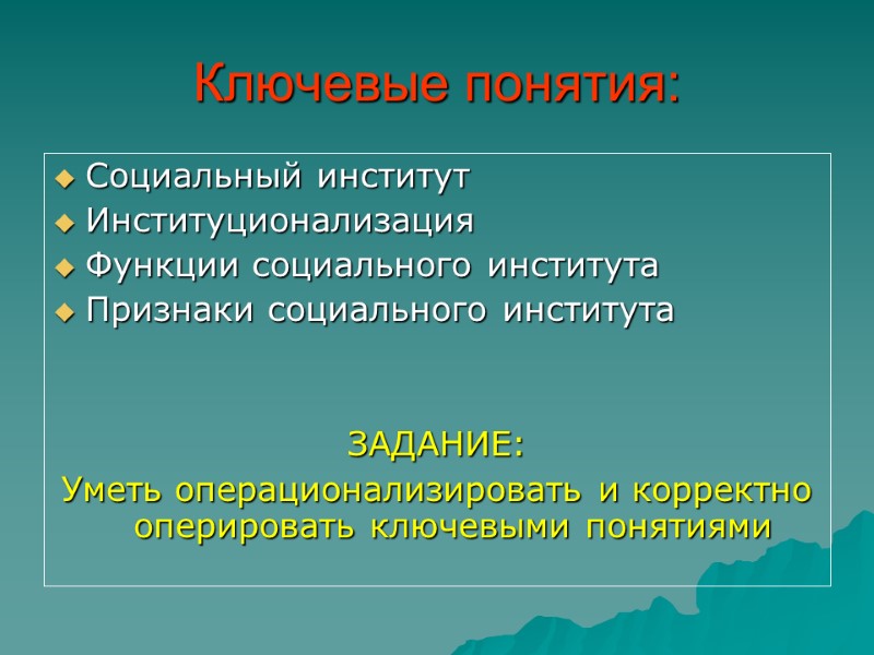 Ключевые понятия: Социальный институт Институционализация Функции социального института Признаки социального института   ЗАДАНИЕ: